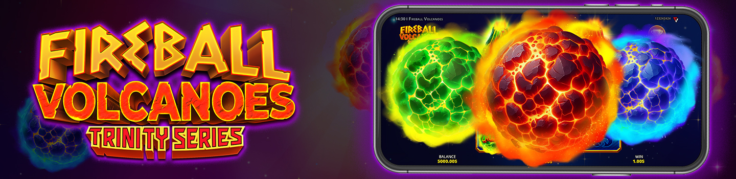 FIREBALL VOLCANOES: TRINITY SERIES™: OFFICIALLY RELEASED!